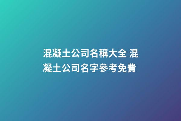 混凝土公司名稱大全 混凝土公司名字參考免費-第1張-公司起名-玄機派